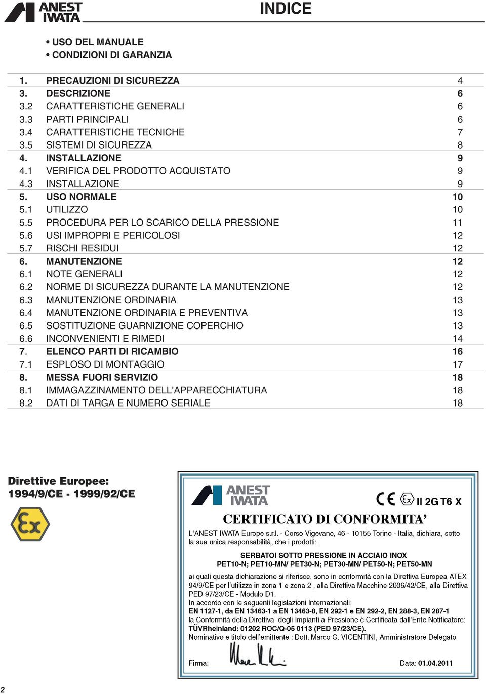 6 USI IMPROPRI E PERICOLOSI 12 5.7 RISCHI RESIDUI 12 6. MANUTENZIONE 12 6.1 NOTE GENERALI 12 6.2 NORME DI SICUREZZA DURANTE LA MANUTENZIONE 12 6.3 MANUTENZIONE ORDINARIA 13 6.