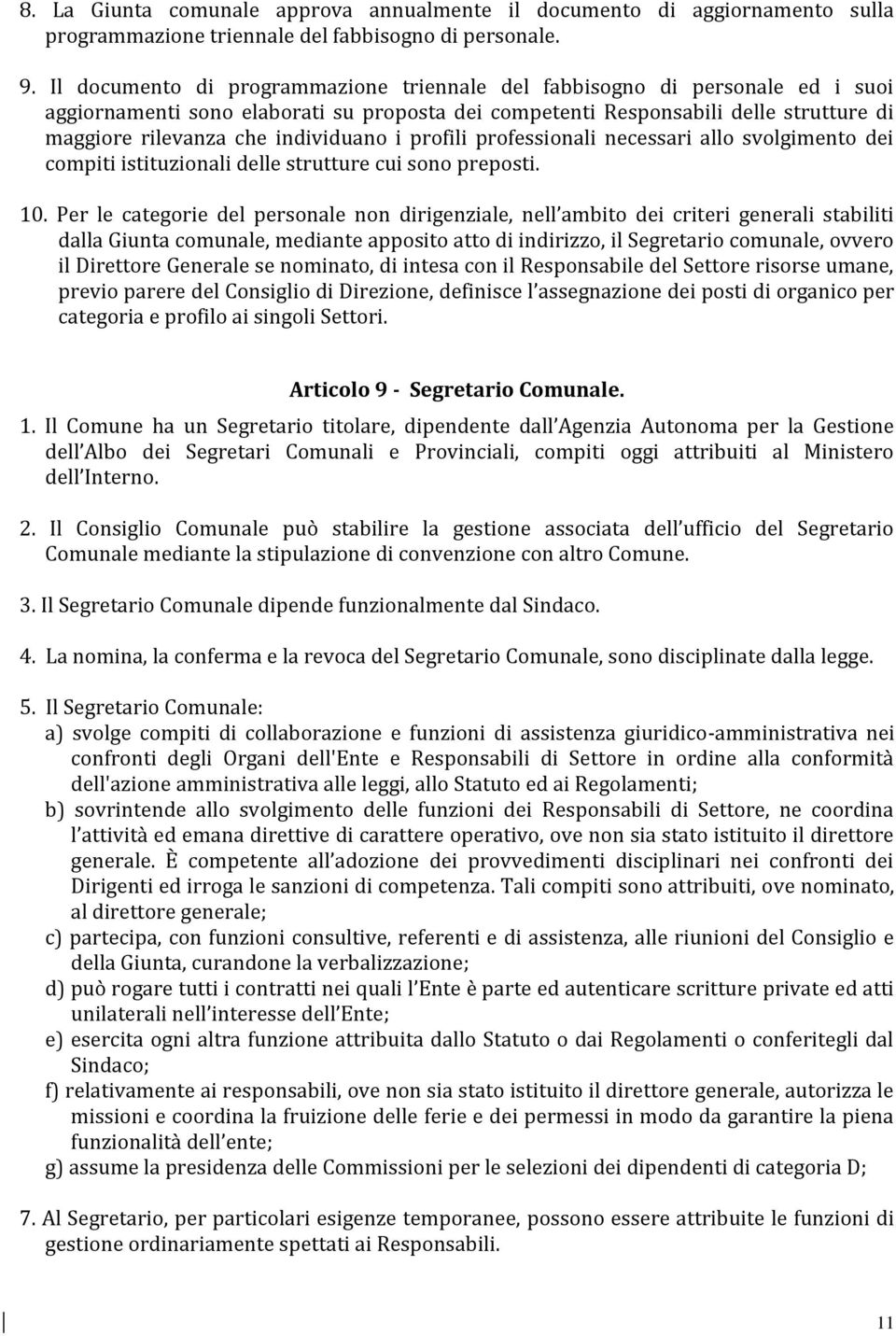 individuano i profili professionali necessari allo svolgimento dei compiti istituzionali delle strutture cui sono preposti. 10.