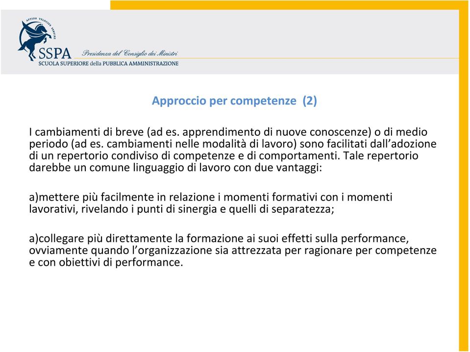 Tale repertorio darebbe un comune linguaggio di lavoro con due vantaggi: a)mettere più facilmente in relazione i momenti formativi con i momenti lavorativi,