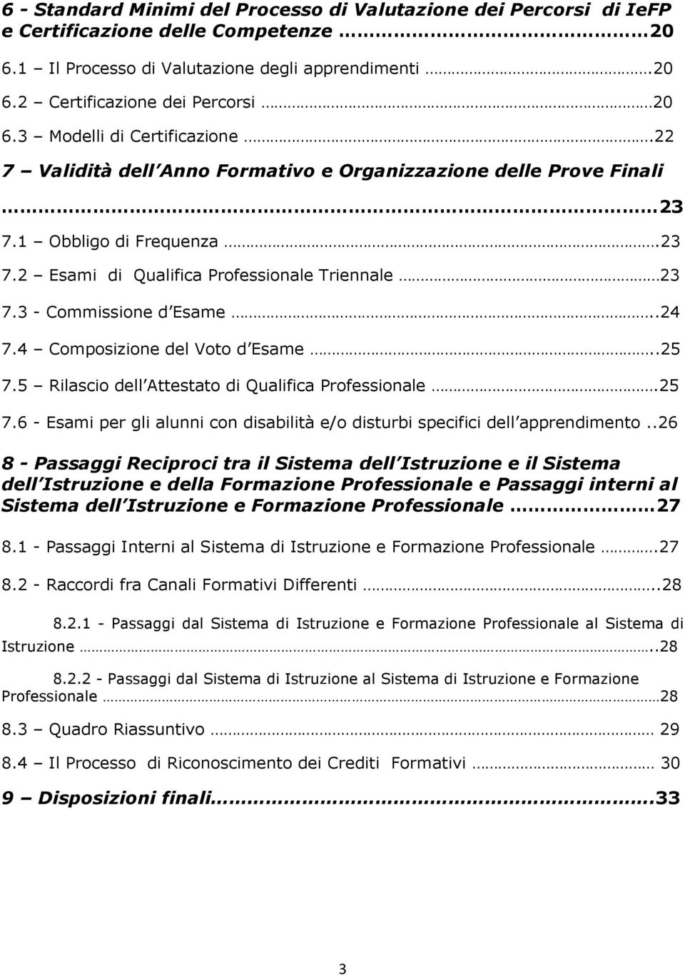 3 - Commissione d Esame..24 7.4 Composizione del Voto d Esame..25 7.5 Rilascio dell Attestato di Qualifica Professionale.25 7.6 - Esami per gli alunni con disabilità e/o disturbi specifici dell apprendimento.