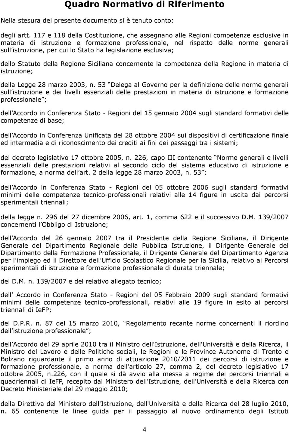 ha legislazione esclusiva; dello Statuto della Regione Siciliana concernente la competenza della Regione in materia di istruzione; della Legge 28 marzo 2003, n.
