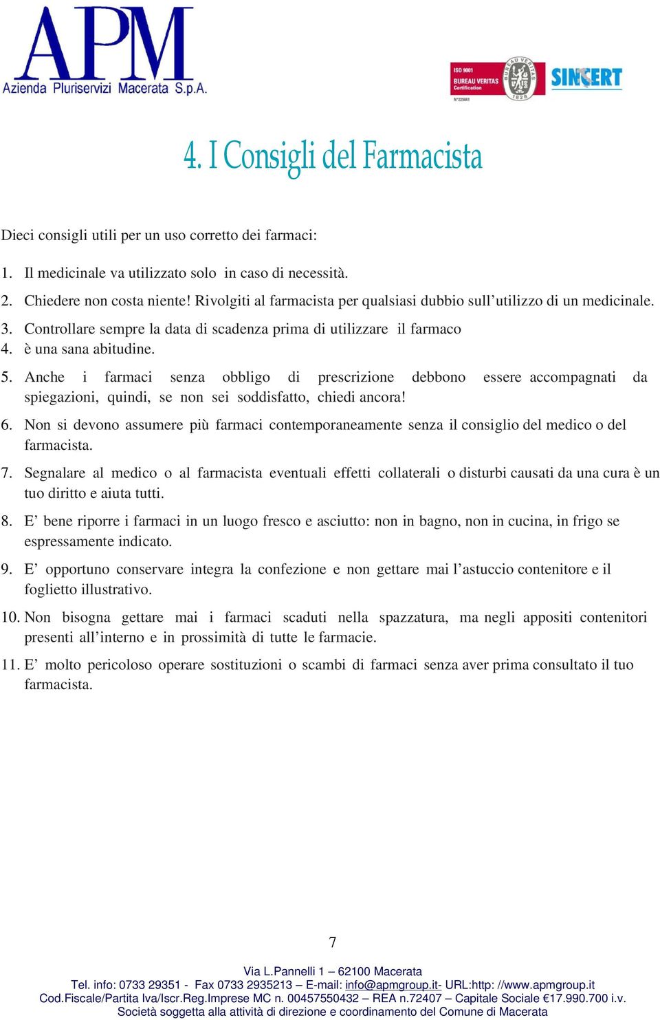 Anche i farmaci senza obbligo di prescrizione debbono essere accompagnati da spiegazioni, quindi, se non sei soddisfatto, chiedi ancora! 6.