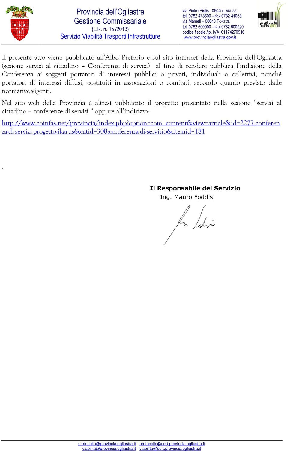 previsto dalle normative vigenti. Nel sito web della Provincia è altresì pubblicato il progetto presentato nella sezione servizi al cittadino conferenze di servizi oppure all indirizzo: http://www.