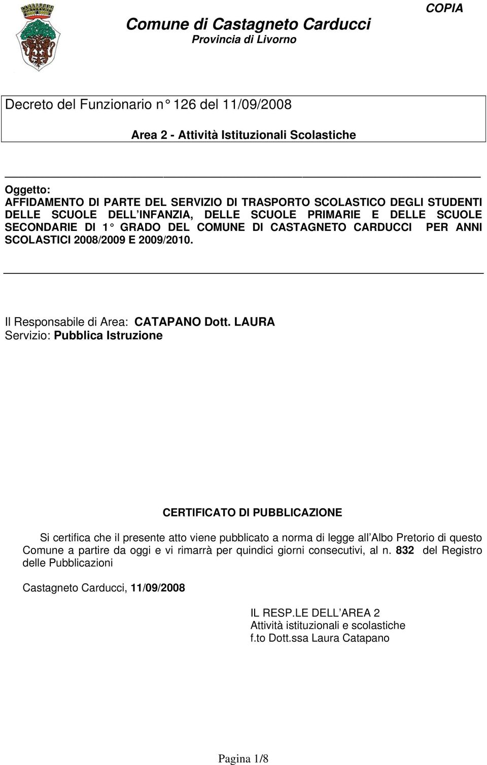 LAURA Servizio: Pubblica Istruzione CERTIFICATO DI PUBBLICAZIONE Si certifica che il presente atto viene pubblicato a norma di legge all Albo Pretorio di questo Comune a partire da oggi e vi