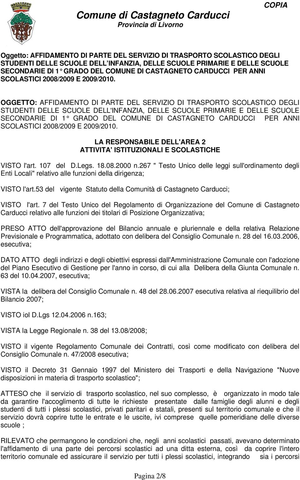 OGGETTO: AFFIDAMENTO DI PARTE DEL SERVIZIO DI TRASPORTO SCOLASTICO DEGLI STUDENTI DELLE SCUOLE DELL'INFANZIA, DELLE SCUOLE PRIMARIE E DELLE SCUOLE SECONDARIE DI 1 GRADO DEL COMUNE DI CASTAGNETO  LA