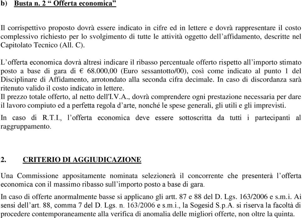 affidamento, descritte nel Capitolato Tecnico (All. C). L offerta economica dovrà altresì indicare il ribasso percentuale offerto rispetto all importo stimato posto a base di gara di 68.