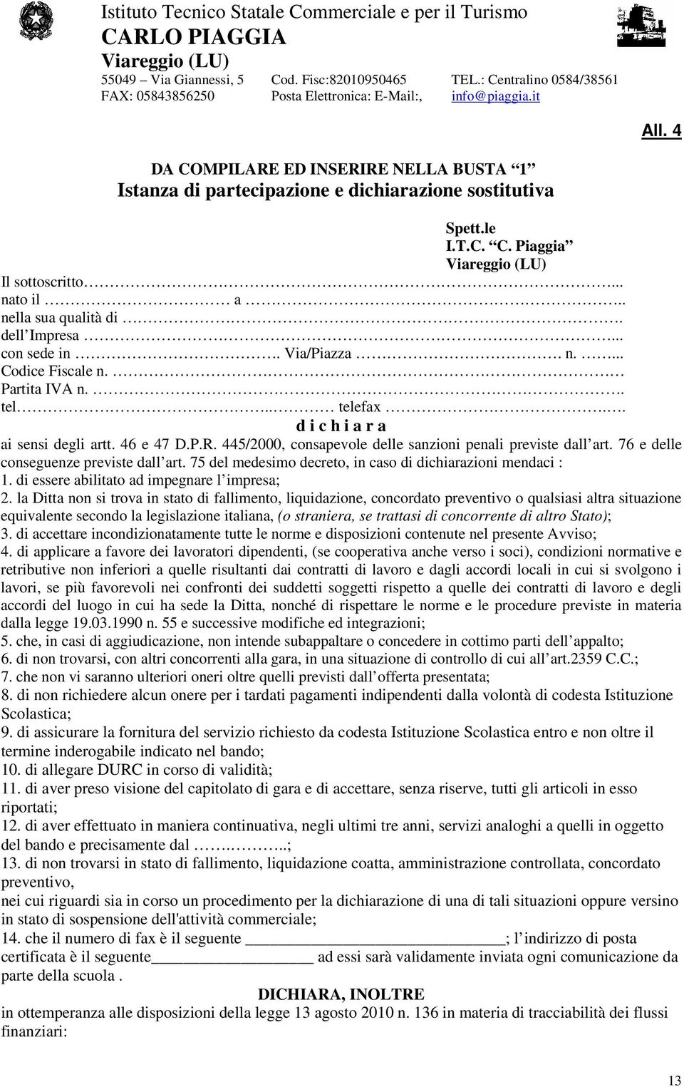 76 e delle conseguenze previste dall art. 75 del medesimo decreto, in caso di dichiarazioni mendaci : 1. di essere abilitato ad impegnare l impresa; 2.