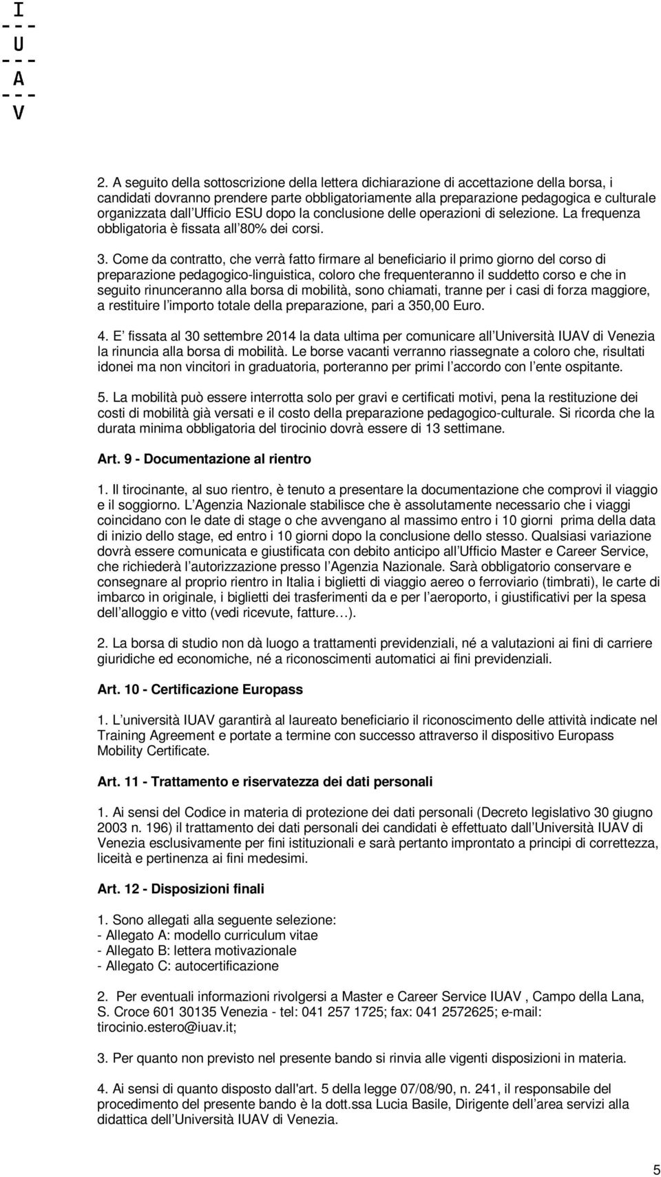 Come da contratto, che verrà fatto firmare al beneficiario il primo giorno del corso di preparazione pedagogico-linguistica, coloro che frequenteranno il suddetto corso e che in seguito rinunceranno