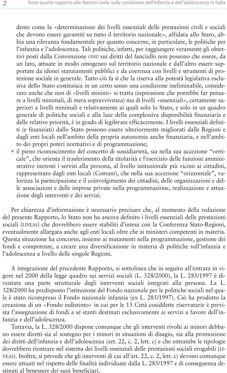 Tali politiche, infatti, per raggiungere veramente gli obiettivi posti dalla Convenzione ONU sui diritti del fanciullo non possono che essere, da un lato, attuate in modo omogeneo sul territorio