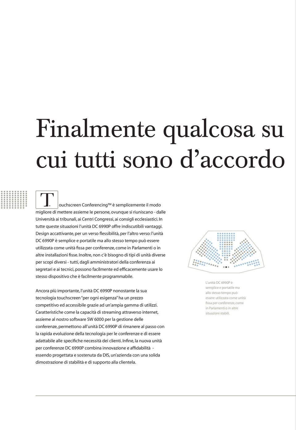 Design accattivante, per un verso flessibilità, per l altro verso: l unità DC 6990P è semplice e portatile ma allo stesso tempo può essere utilizzata come unità fissa per conferenze, come in