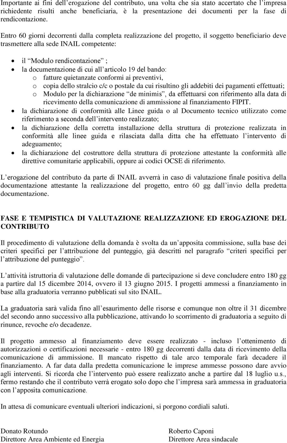 Entro 60 giorni decorrenti dalla completa realizzazione del progetto, il soggetto beneficiario deve trasmettere alla sede INAIL competente: il Modulo rendicontazione ; la documentazione di cui all