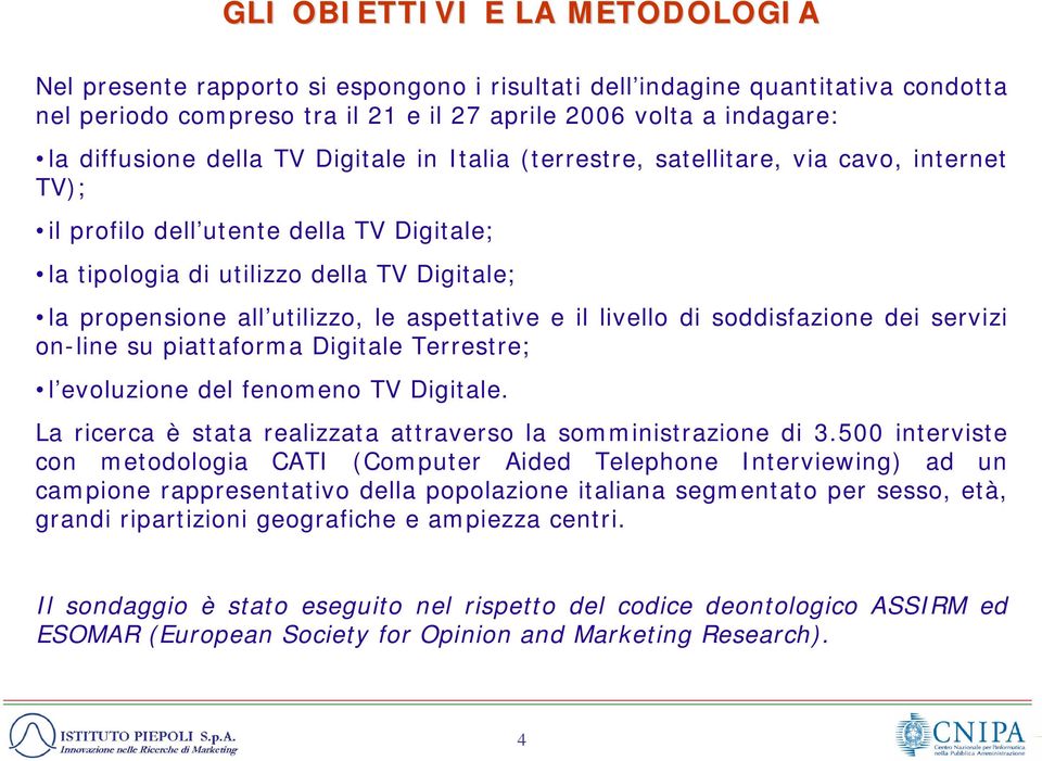 aspettative e il livello di soddisfazione dei servizi on-line su piattaforma Digitale Terrestre; l evoluzione del fenomeno TV Digitale.