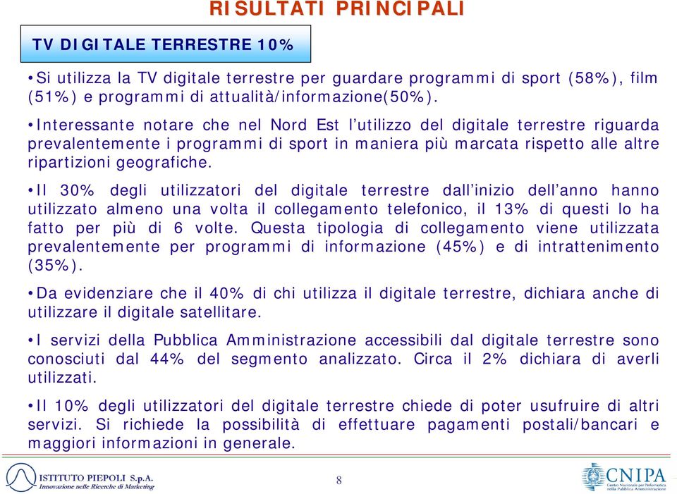 Il 30% degli utilizzatori del digitale terrestre dall inizio dell anno hanno utilizzato almeno una volta il collegamento telefonico, il 3% di questi lo ha fatto per più di 6 volte.