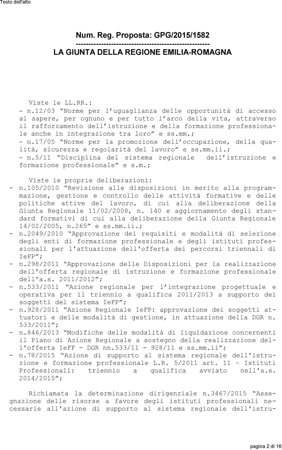 integrazione tra loro e ss.mm.; n.17/05 Norme per la promozione dell occupazione, della qualità, sicurezza e regolarità del lavoro e ss.mm.ii.; n.5/11 Disciplina del sistema regionale dell istruzione e formazione professionale e s.