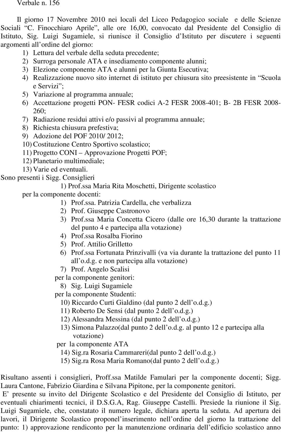 componnt ATA alunni pr la Giunta Escutiva; 4) Ralizzazion nuovo si intrnt di istitu pr chiusura si prsistnt in Scuola Srvizi ; 5) Variazion al programma annual; 6) Accttazion progtti PON- FESR codici