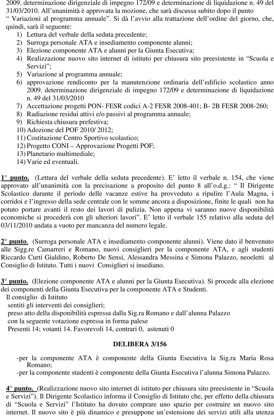 Giunta Escutiva; 4) Ralizzazion nuovo si intrnt di istitu pr chiusura si prsistnt in Scuola Srvizi ; 5) Variazion al programma annual; 6) approvazion rndicon pr la manutnzion ordinaria dll dificio