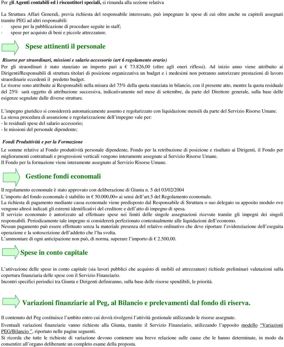 Spese attinenti il personale Risorse per straordinari, missioni e salario accessorio (art 6 regolamento orario) Per gli straordinari è stato stanziato un importo pari a 73.