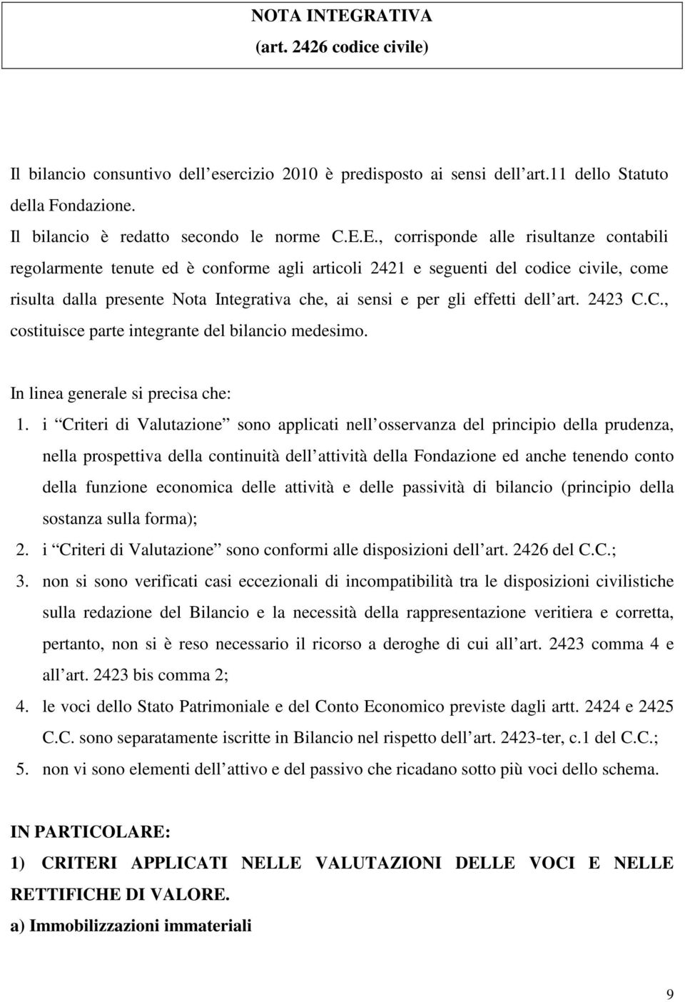 E., corrisponde alle risultanze contabili regolarmente tenute ed è conforme agli articoli 2421 e seguenti del codice civile, come risulta dalla presente Nota Integrativa che, ai sensi e per gli