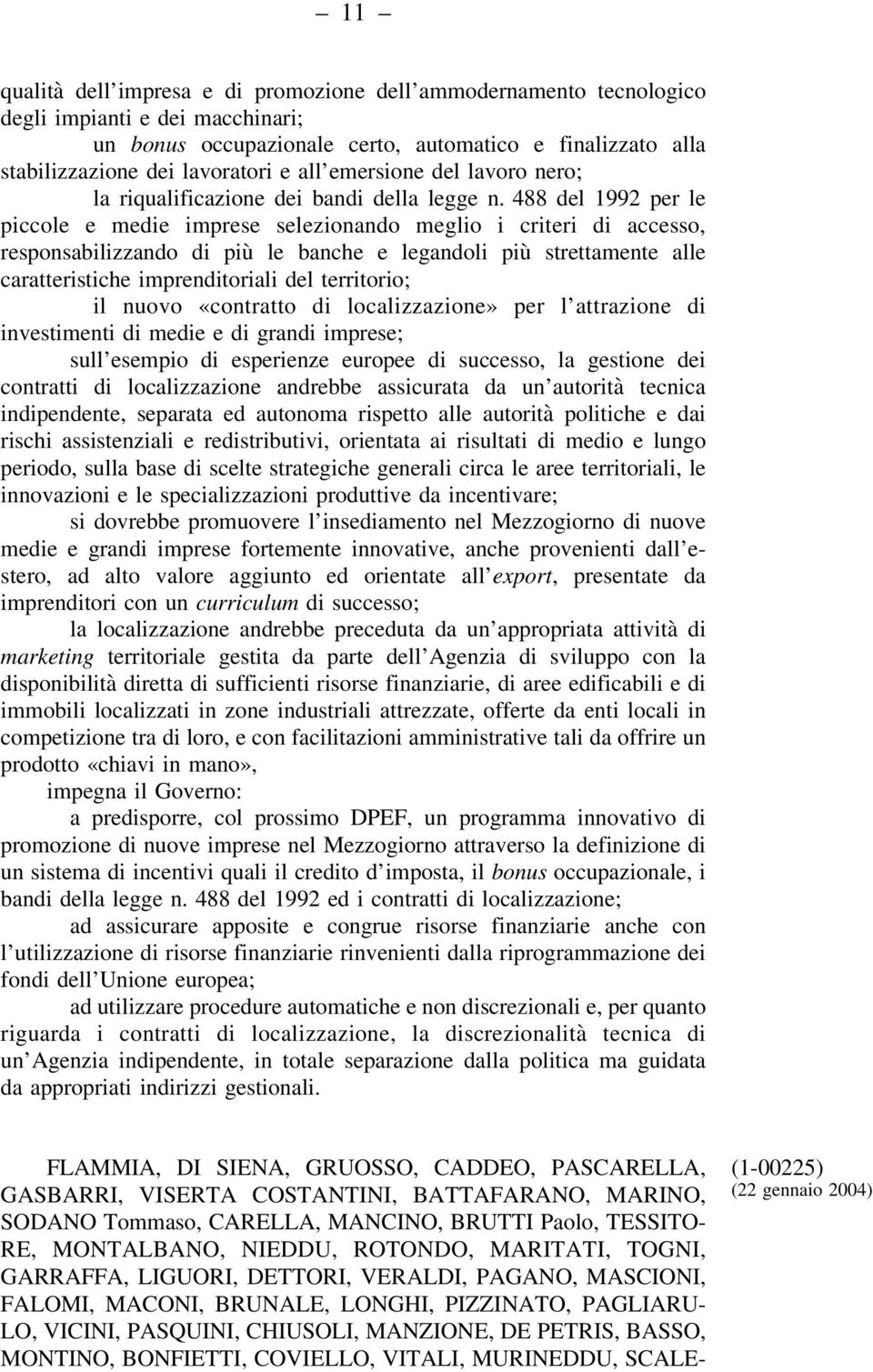 488 del 1992 per le piccole e medie imprese selezionando meglio i criteri di accesso, responsabilizzando di più le banche e legandoli più strettamente alle caratteristiche imprenditoriali del