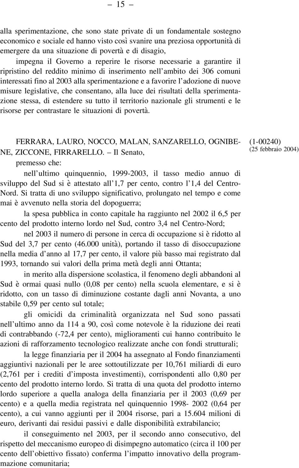 favorire l adozione di nuove misure legislative, che consentano, alla luce dei risultati della sperimentazione stessa, di estendere su tutto il territorio nazionale gli strumenti e le risorse per