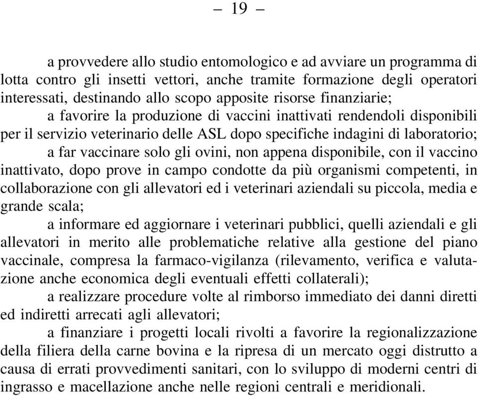 appena disponibile, con il vaccino inattivato, dopo prove in campo condotte da più organismi competenti, in collaborazione con gli allevatori ed i veterinari aziendali su piccola, media e grande