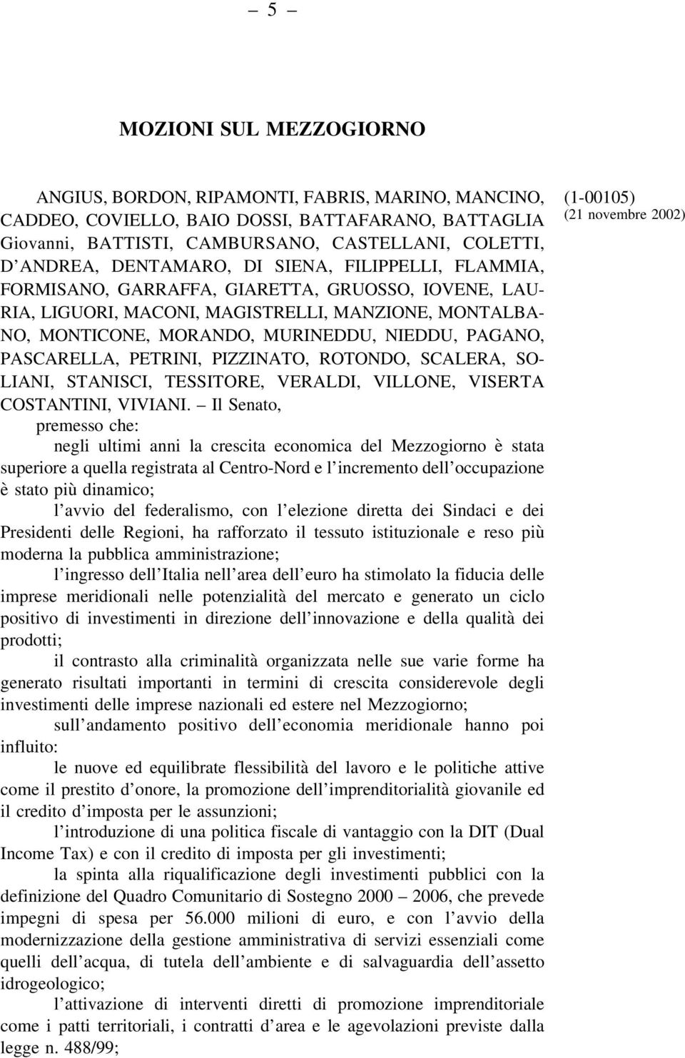 PAGANO, PASCARELLA, PETRINI, PIZZINATO, ROTONDO, SCALERA, SO- LIANI, STANISCI, TESSITORE, VERALDI, VILLONE, VISERTA COSTANTINI, VIVIANI.