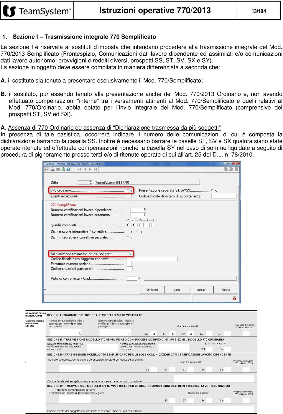 La sezione in oggetto deve essere compilata in maniera differenziata a seconda che: A. il sostituto sia tenuto a presentare esclusivamente il Mod. 770/Semplificato; B.