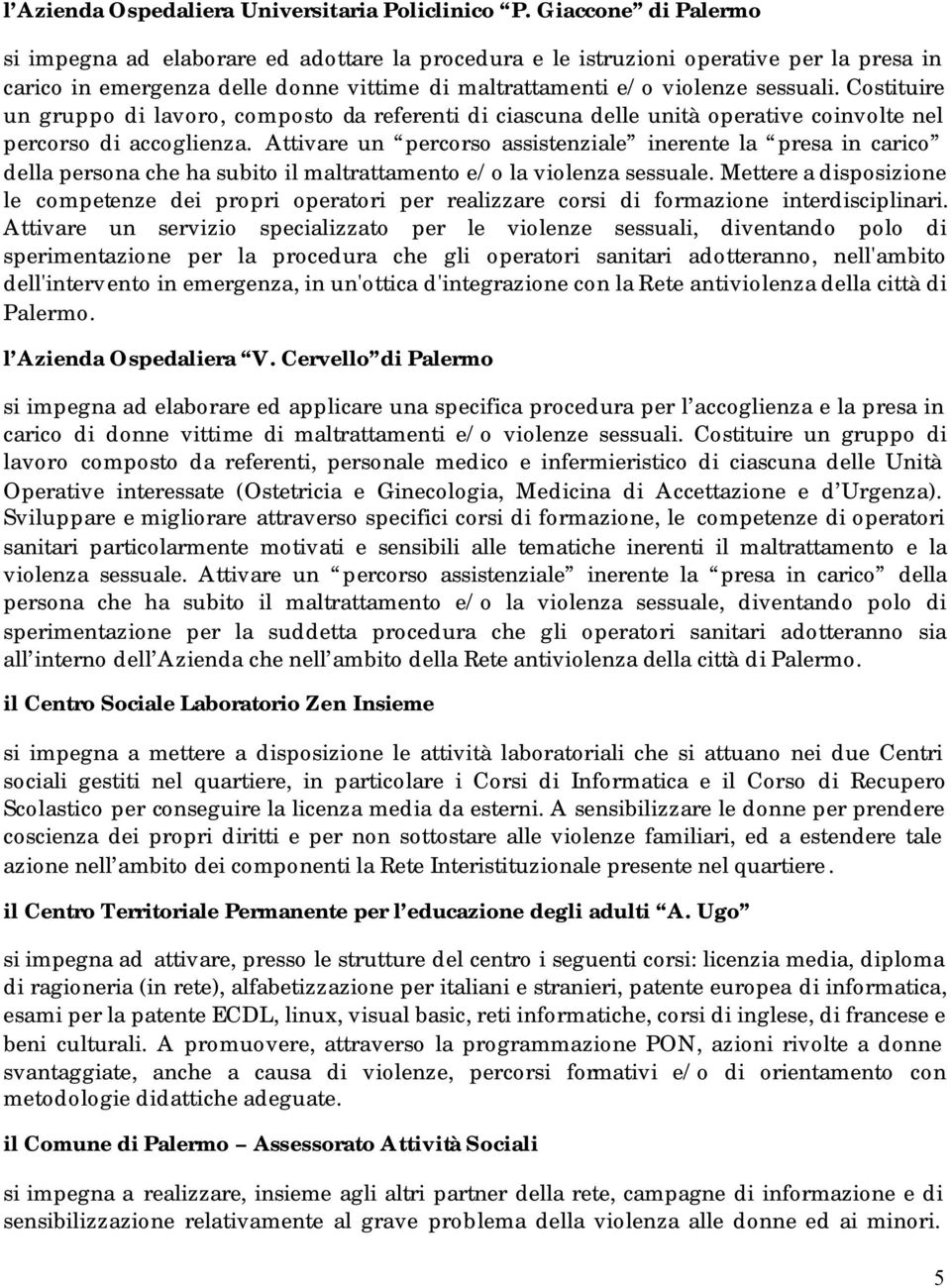 Costituire un gruppo di lavoro, composto da referenti di ciascuna delle unità operative coinvolte nel percorso di accoglienza.