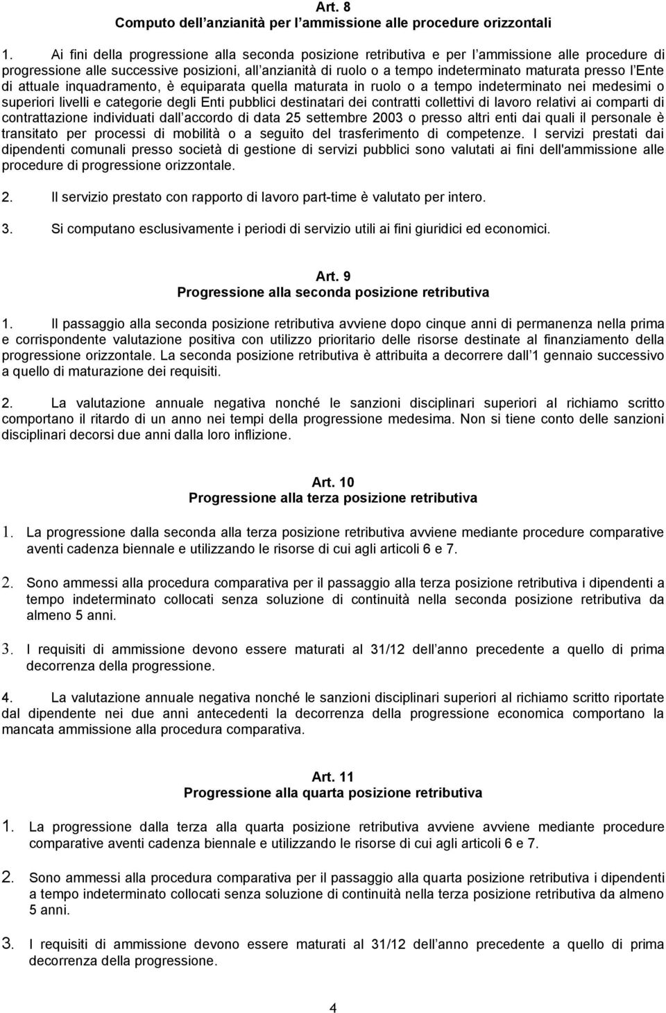 presso l Ente di attuale inquadramento, è equiparata quella maturata in ruolo o a tempo indeterminato nei medesimi o superiori livelli e categorie degli Enti pubblici destinatari dei contratti