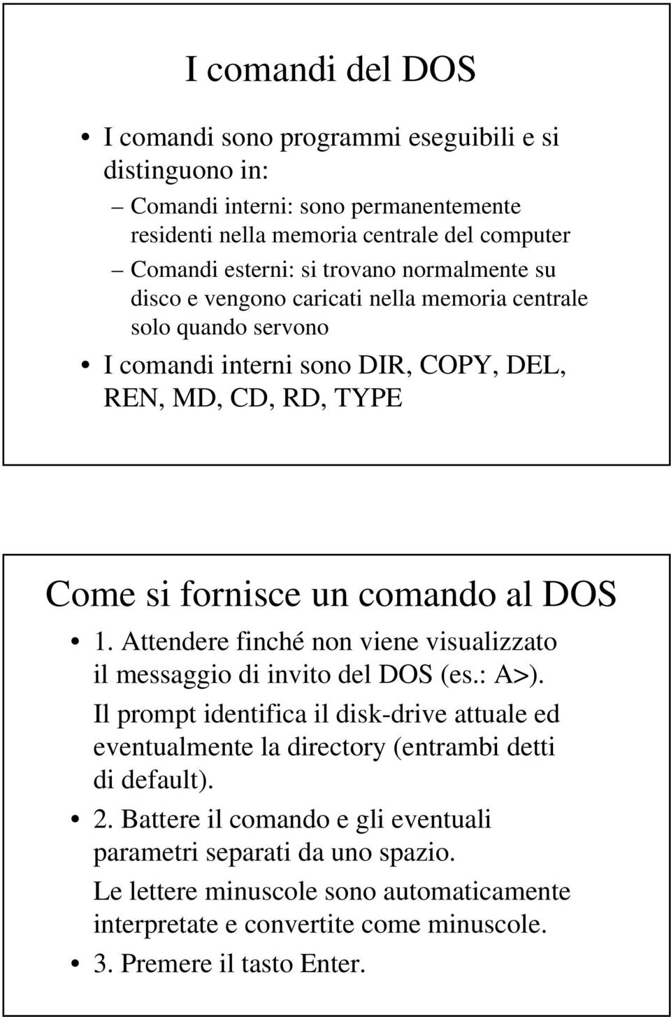DOS 1. Attendere finché non viene visualizzato il messaggio di invito del DOS (es.: A>).