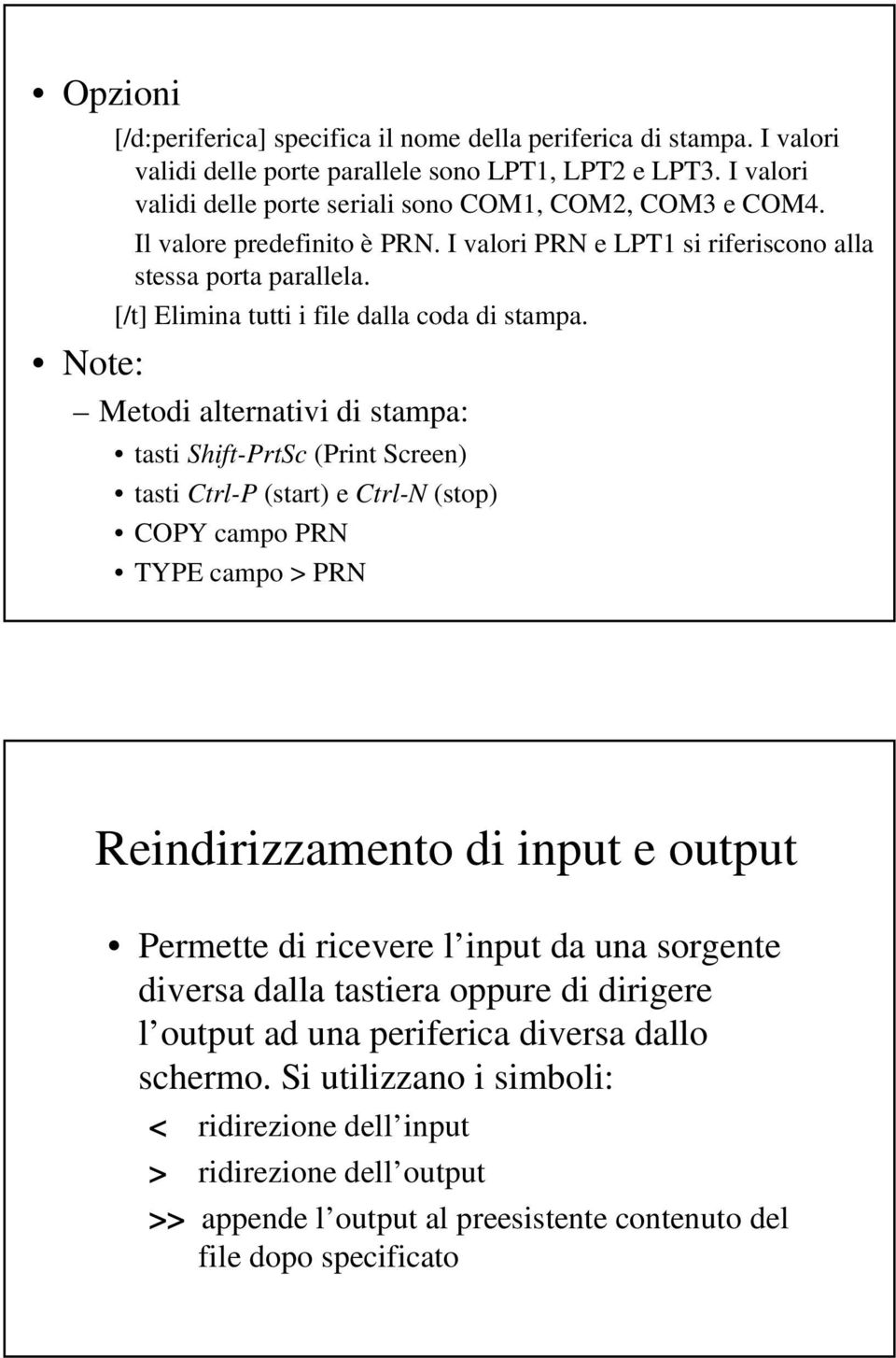 Note: Metodi alternativi di stampa: tasti Shift-PrtSc (Print Screen) tasti Ctrl-P (start) e Ctrl-N (stop) COPY campo PRN TYPE campo > PRN Reindirizzamento di input e output Permette di ricevere l