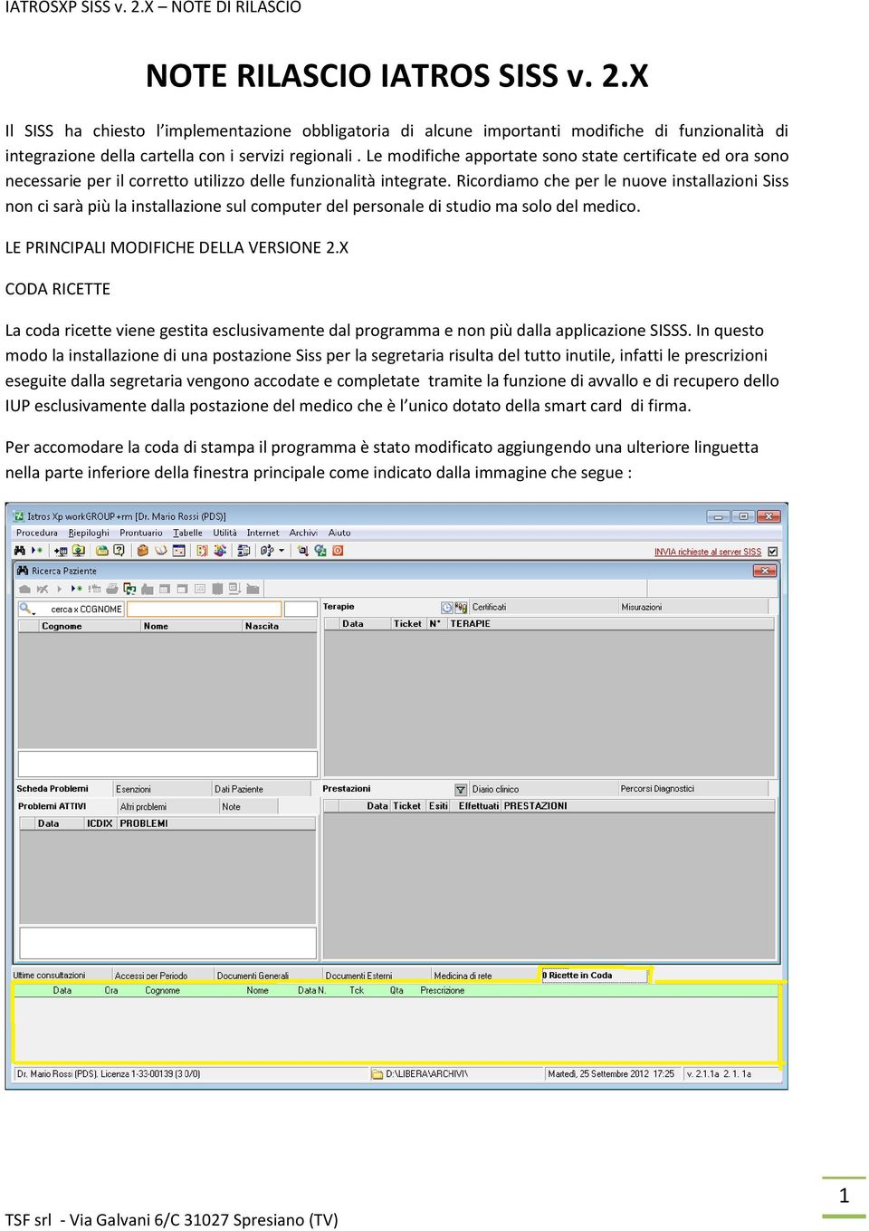 Ricordiamo che per le nuove installazioni Siss non ci sarà più la installazione sul computer del personale di studio ma solo del medico. LE PRINCIPALI MODIFICHE DELLA VERSIONE 2.