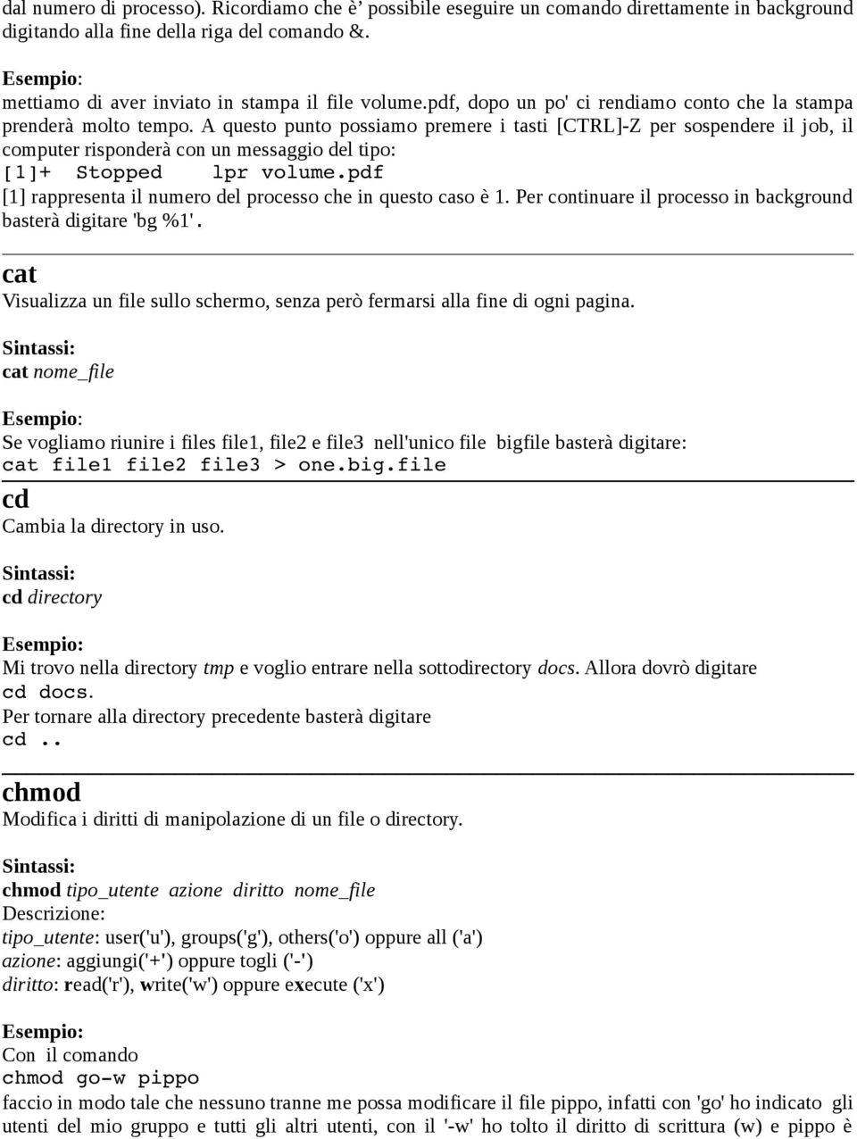 A questo punto possiamo premere i tasti [CTRL]-Z per sospendere il job, il computer risponderà con un messaggio del tipo: [1]+ Stopped lpr volume.