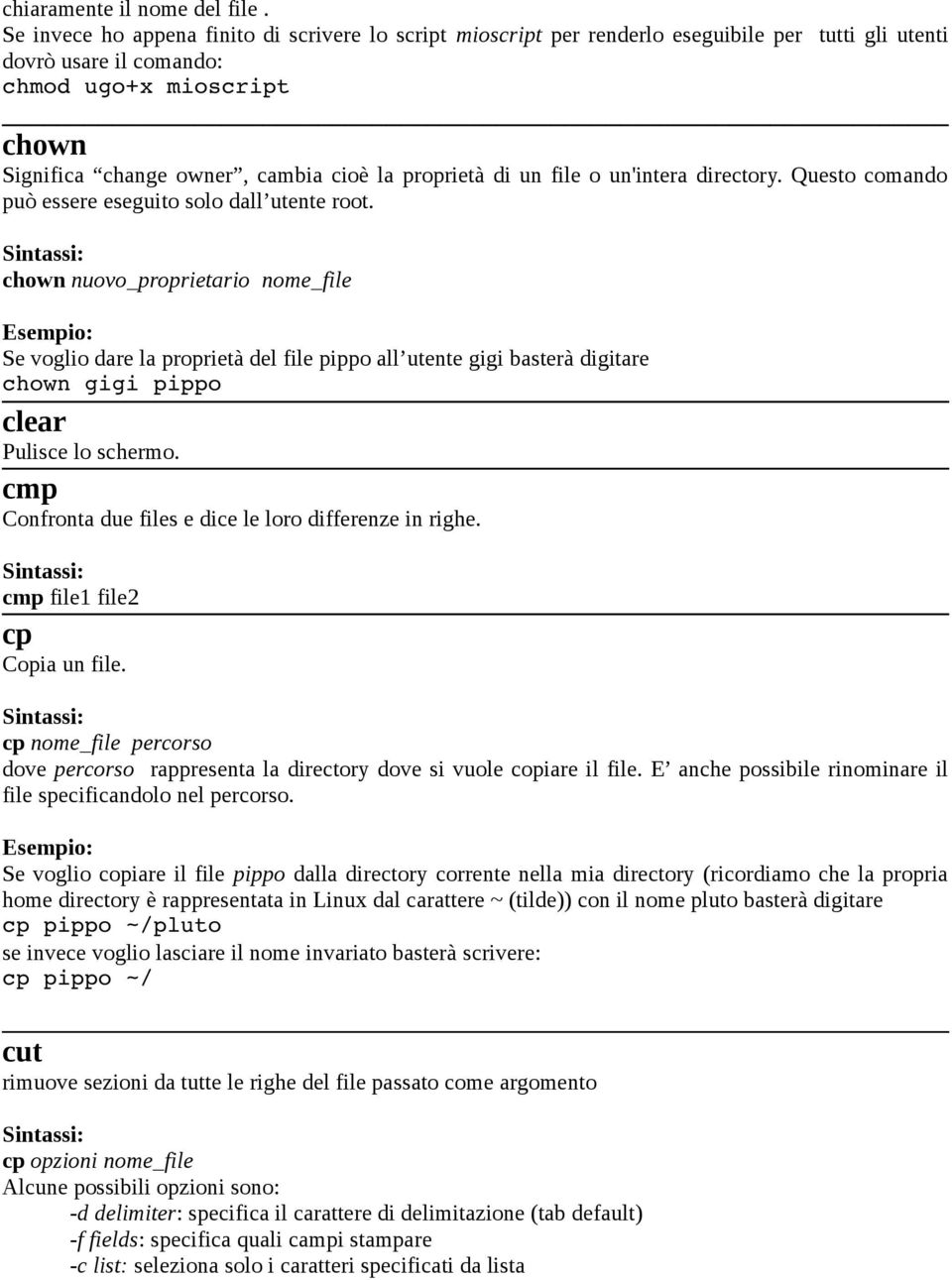 proprietà di un file o un'intera directory. Questo comando può essere eseguito solo dall utente root.