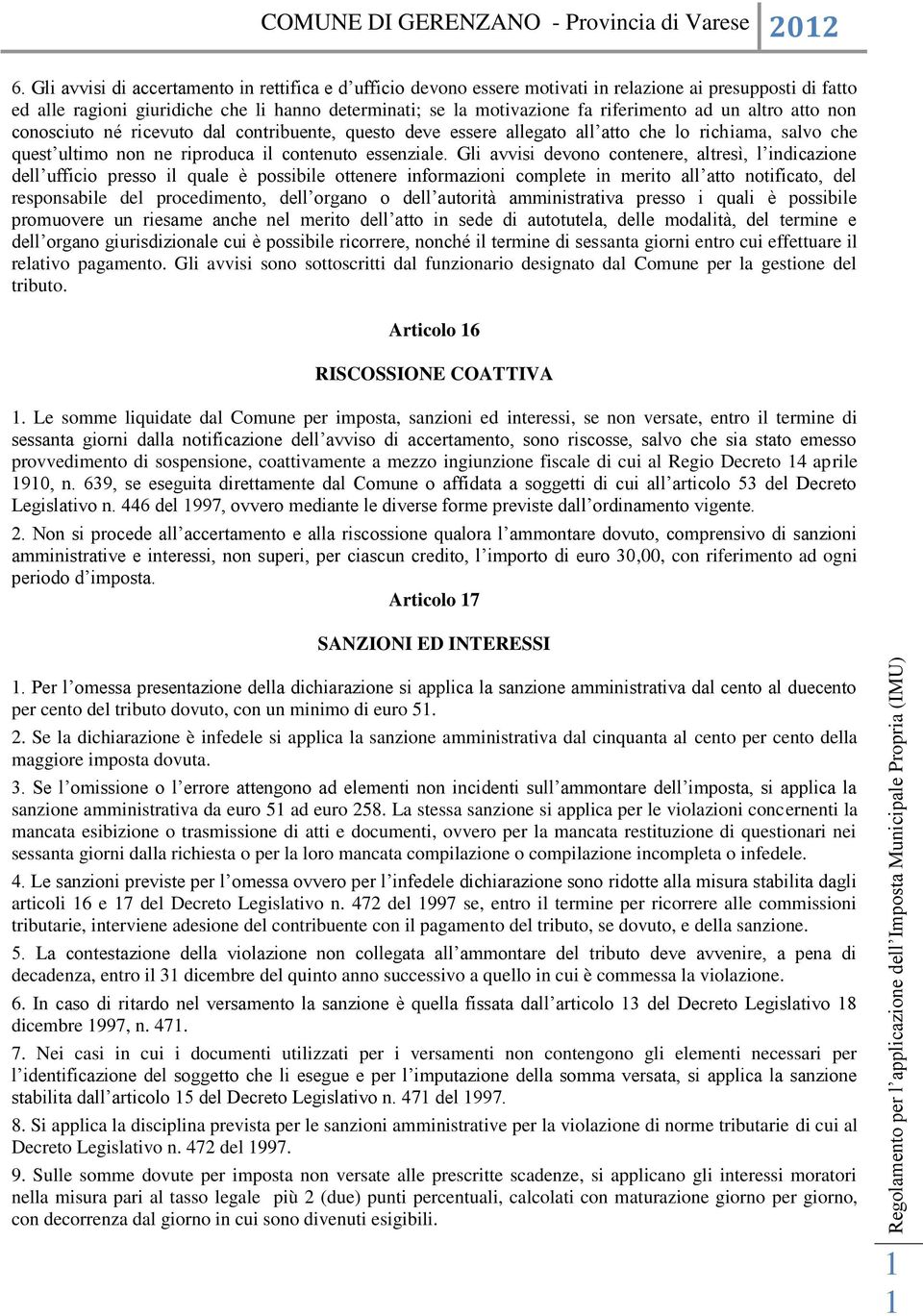 Gli avvisi devono contenere, altresì, l indicazione dell ufficio presso il quale è possibile ottenere informazioni complete in merito all atto notificato, del responsabile del procedimento, dell