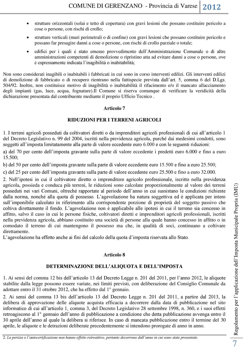 Amministrazione Comunale o di altre amministrazioni competenti di demolizione o ripristino atta ad evitare danni a cose o persone, ove è espressamente indicata l inagibilità o inabitabilità; Non sono