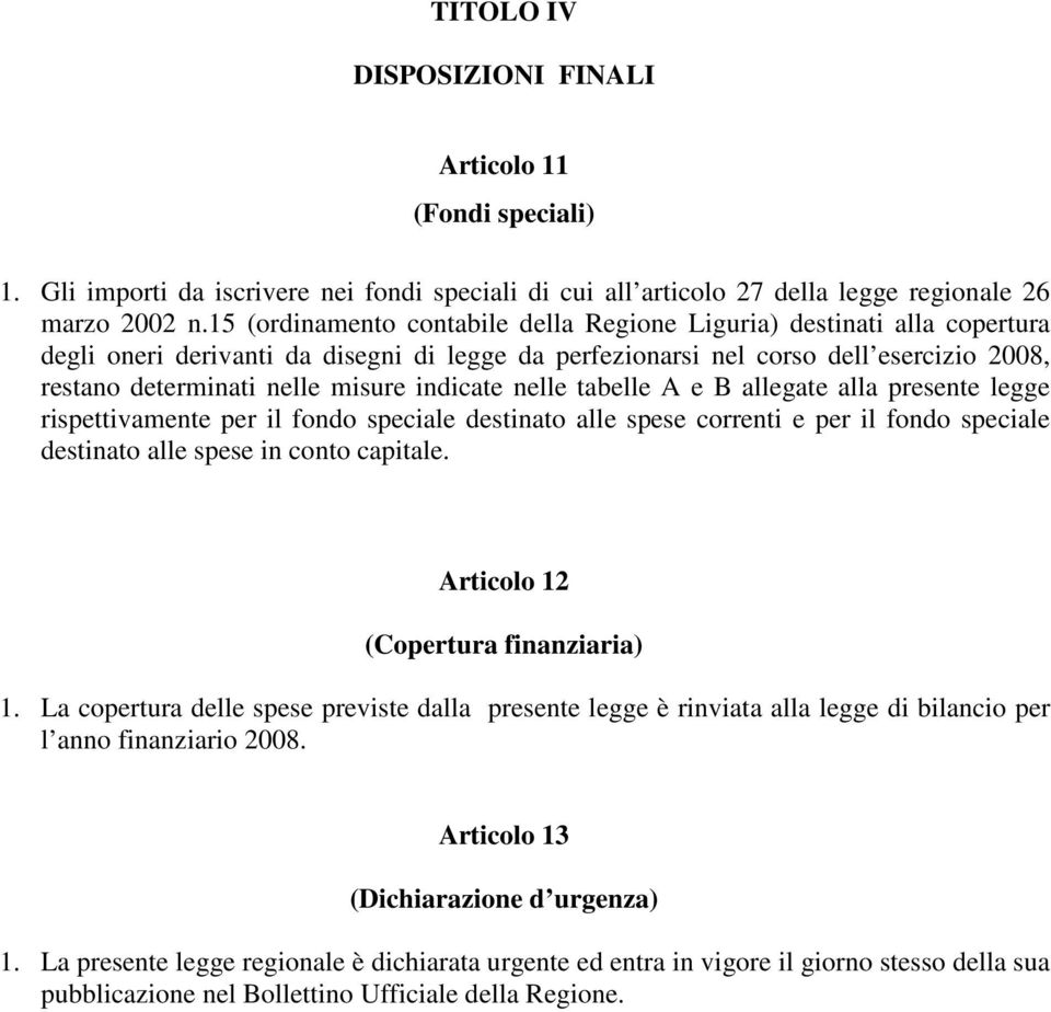 indicate nelle tabelle A e B allegate alla presente legge rispettivamente per il fondo speciale destinato alle spese correnti e per il fondo speciale destinato alle spese in conto capitale.