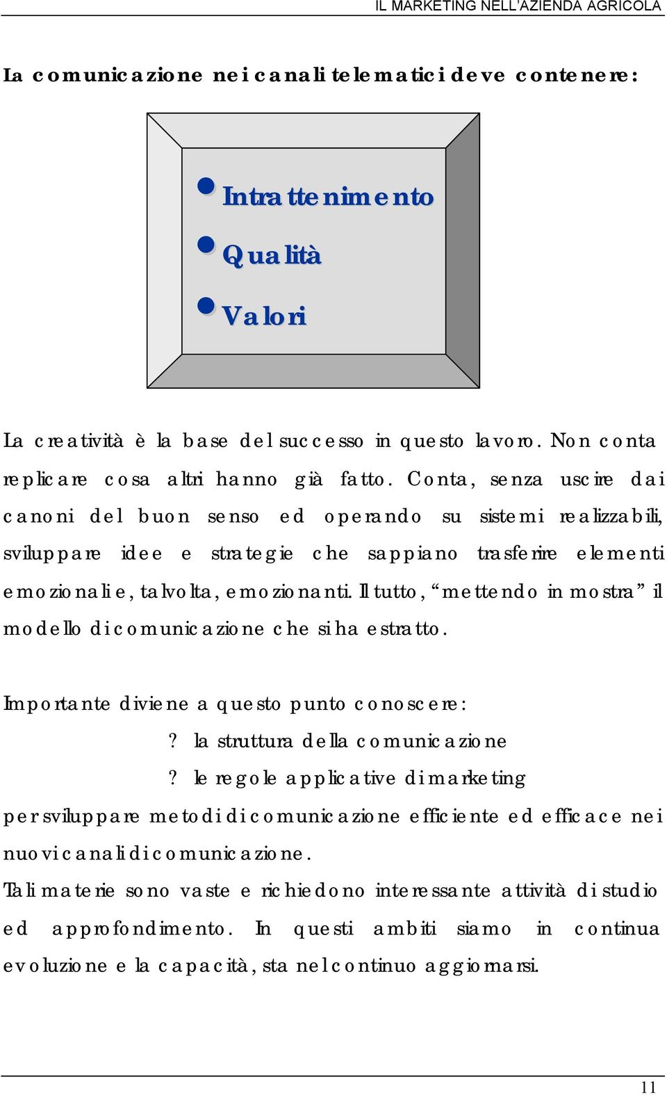 Il tutto, mettendo in mostra il modello di comunicazione che si ha estratto. Importante diviene a questo punto conoscere:? la struttura della comunicazione?