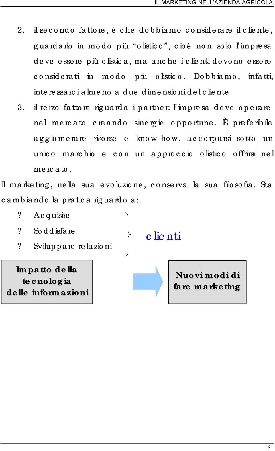 il terzo fattore riguarda i partner: l impresa deve operare nel mercato creando sinergie opportune.