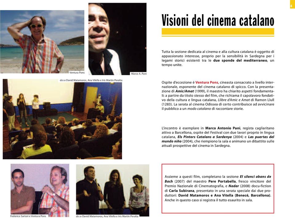 Pani da sx David Matamoros, Ana Vilella e Iris Martín Peralta Ospite d eccezione è Ventura Pons, cineasta consacrato a livello internazionale, esponente del cinema catalano di spicco.