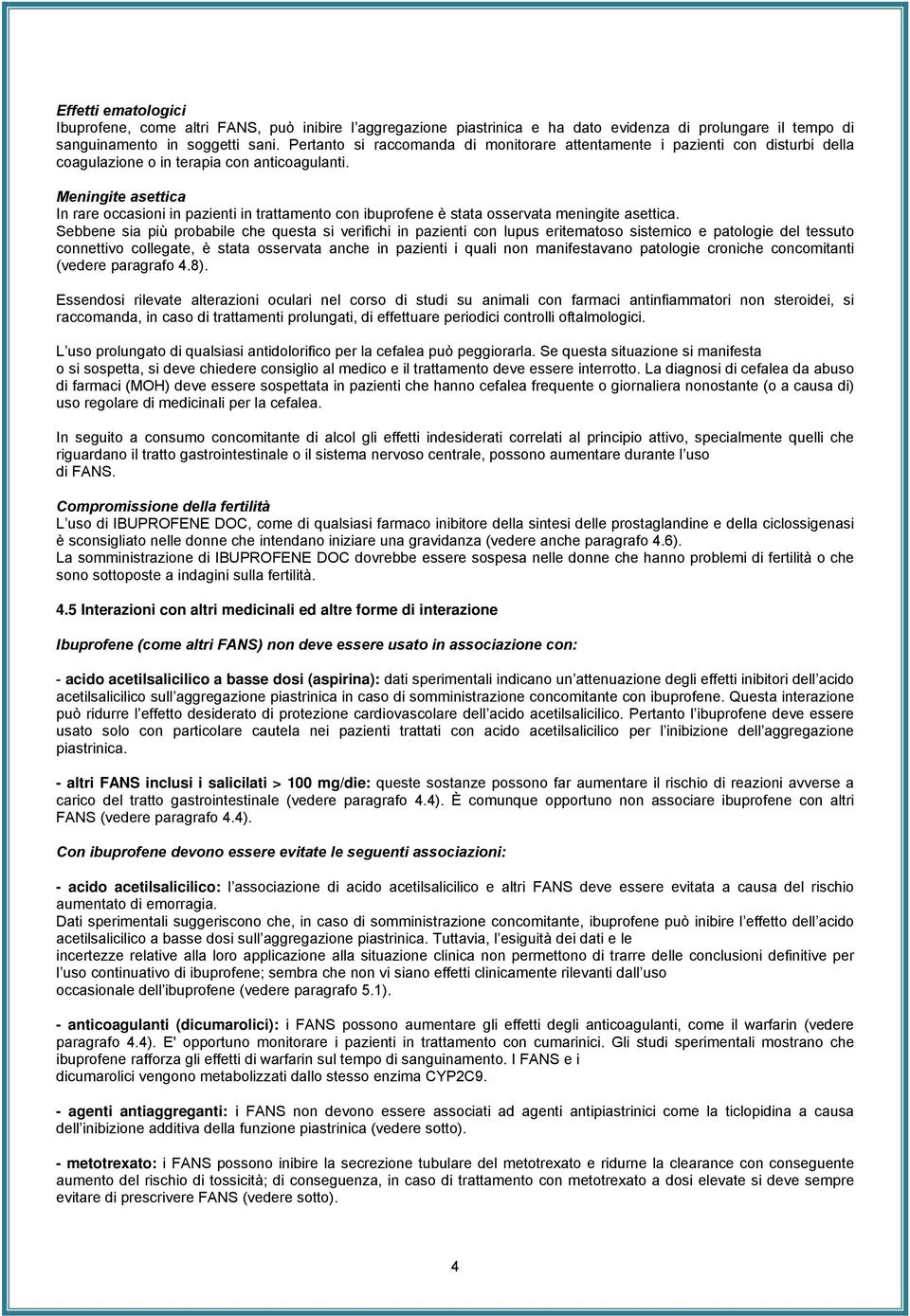 Meningite asettica In rare occasioni in pazienti in trattamento con ibuprofene è stata osservata meningite asettica.