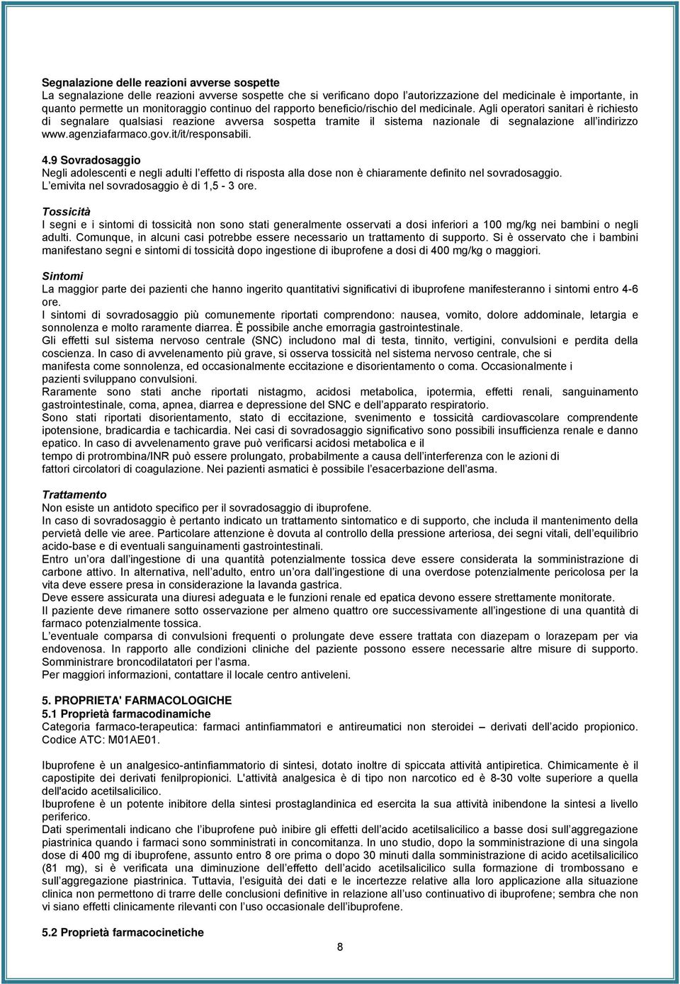 Agli operatori sanitari è richiesto di segnalare qualsiasi reazione avversa sospetta tramite il sistema nazionale di segnalazione all indirizzo www.agenziafarmaco.gov.it/it/responsabili. 4.