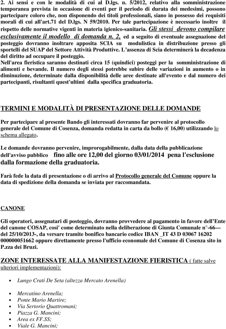 in possesso dei requisiti morali di cui all'art.71 del D.lgs. N 59/2010. Per tale partecipazione è necessario inoltre il rispetto delle normative vigenti in materia igienico-sanitaria.