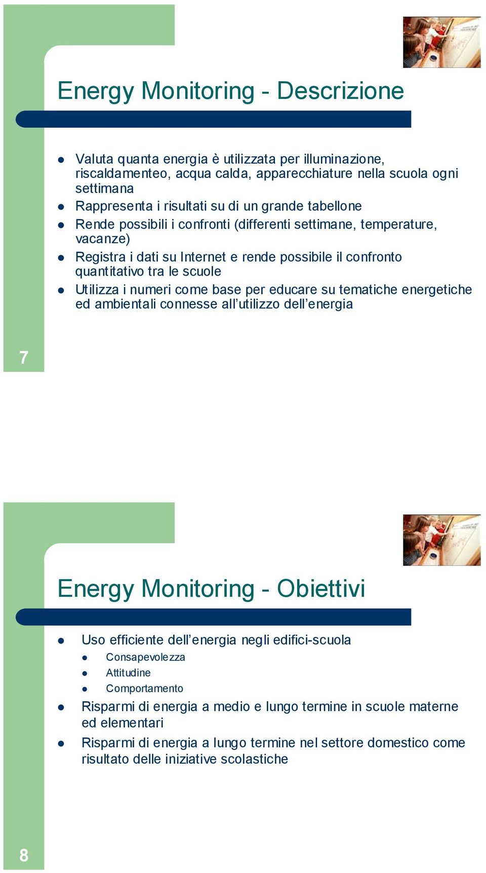 come base per educare su tematiche energetiche ed ambientali connesse all utilizzo dell energia 7 Energy Monitoring - Obiettivi Uso efficiente dell energia negli edifici-scuola Consapevolezza