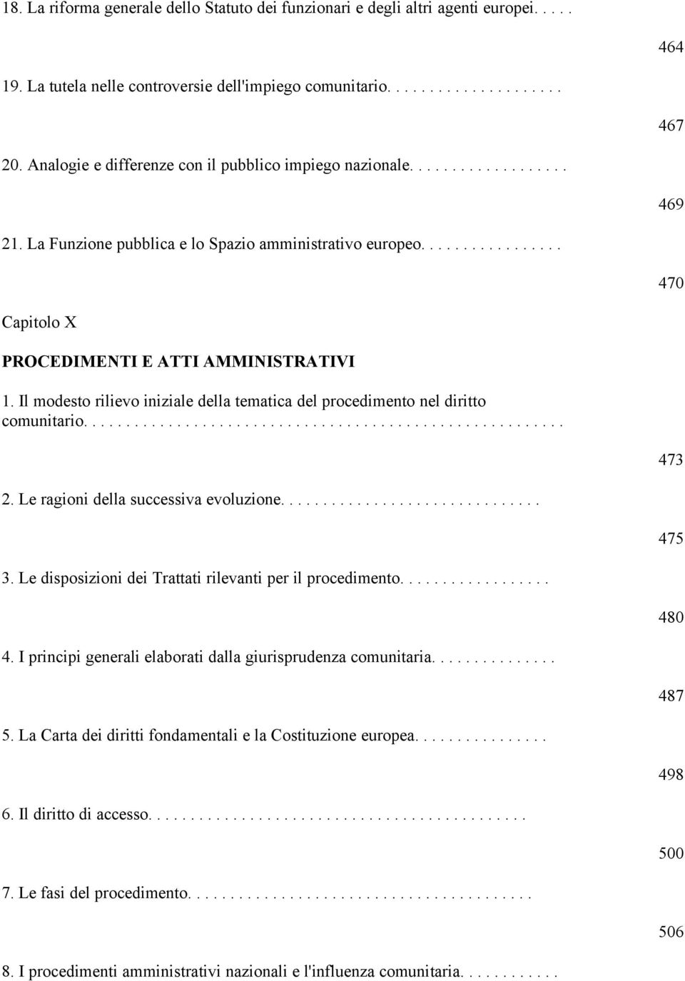 Il modesto rilievo iniziale della tematica del procedimento nel diritto comunitario......................................................... 473 2. Le ragioni della successiva evoluzione............................... 475 3.