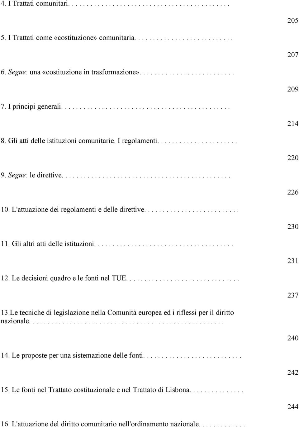 Segue: le direttive.............................................. 226 10. L'attuazione dei regolamenti e delle direttive.......................... 230 11. Gli altri atti delle istituzioni...................................... 231 12.