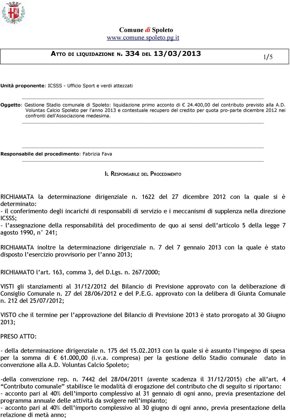 Responsabile del procedimento: Fabrizia Fava IL RESPONSABILE DEL PROCEDIMENTO RICHIAMATA la determinazione dirigenziale n.