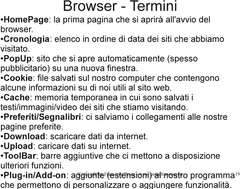 Cache: memoria temporanea in cui sono salvati i testi/immagini/video dei siti che stiamo visitando. Preferiti/Segnalibri: ci salviamo i collegamenti alle nostre pagine preferite.