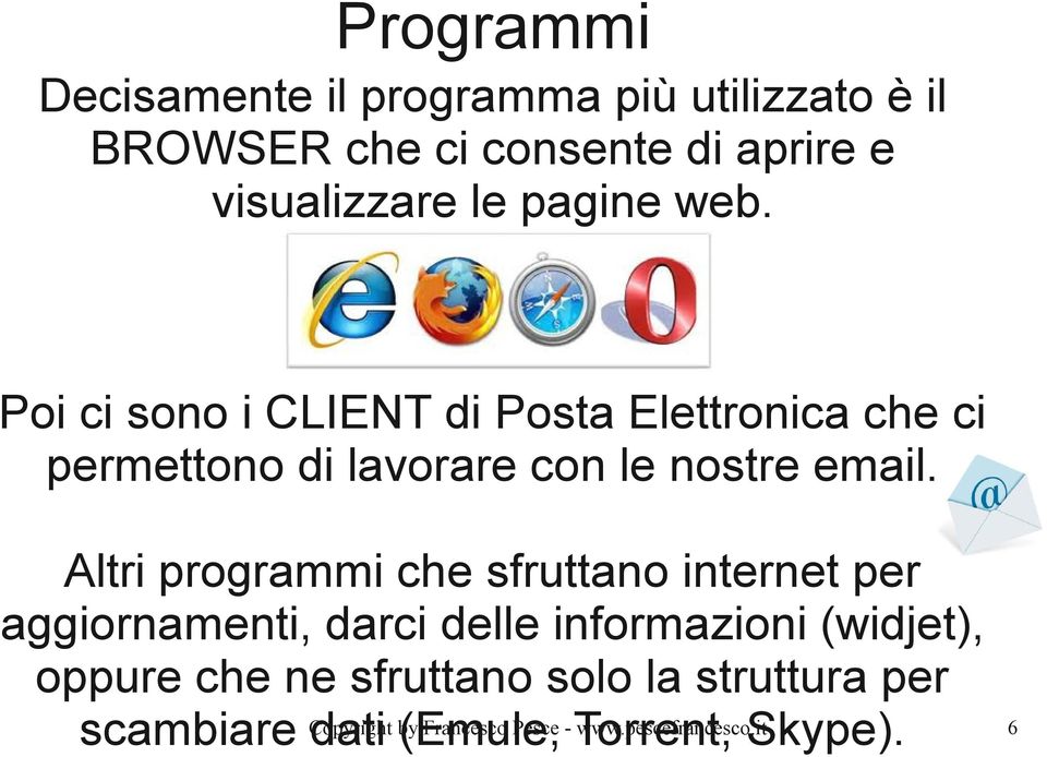 Altri programmi che sfruttano internet per aggiornamenti, darci delle informazioni (widjet), oppure che ne