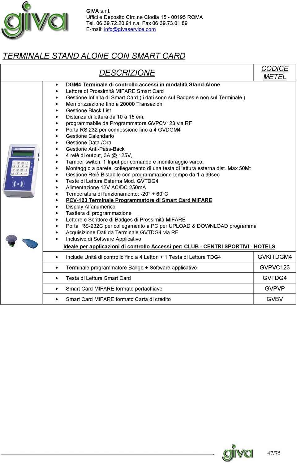 per connessione fino a 4 GVDGM4 Gestione Calendario Gestione Data /Ora Gestione Anti-Pass-Back 4 relè di output, 3A @ 125V, Tamper switch, 1 Input per comando e monitoraggio varco.